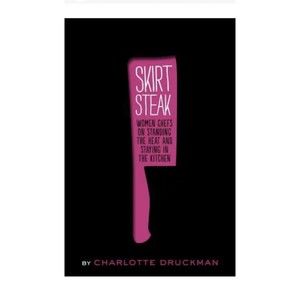 SKIRT STEAK, BY CHARLOTTE DRUCKMAN BRAND NEW-WOMEN CHEFS & THEIR WILL TO STAY